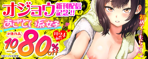 オジョウ新刊配信記念！ あざとい系女子10〜80％OFFキャンペーン！！ 