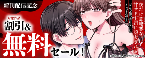 『「なんで俺の許可なしにイってんの？」夜だけ意地悪な甘サド上司に堕とされる』新刊配信記念 対象作品割引＆無料セール！ 