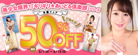 美少女限界！「ギリギリ★あいどる倶楽部」シリーズ　半額フェア