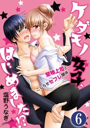 ケダモノ女子、はじめました!? 堅物上司とこじらせセフレ関係(分冊版) 【最終話】