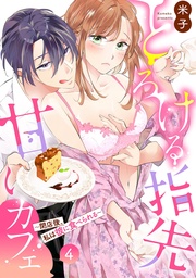 とろける指先甘いカフェ~閉店後、私は彼に食べられる~4《恋蜜ミエーレ》