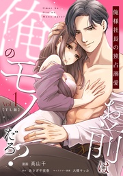 お前は俺のモノだろ? ~俺様社長の独占溺愛~【TL版】(1)【単行本版】