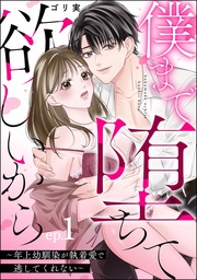 僕まで堕ちて欲しいから ～年上幼馴染が執着愛で逃してくれない～（分冊版）