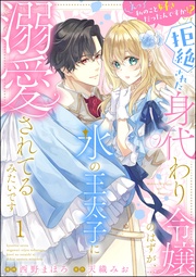 えっ私のこと好きだったんですか！？ 拒絶された身代わり令嬢のはずが、氷の王太子に溺愛されてるみたいです（分冊版）