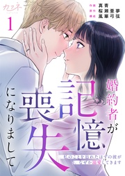 婚約者が記憶喪失になりまして～私のことを忘れたはずの彼がなぜか溺愛してきます～