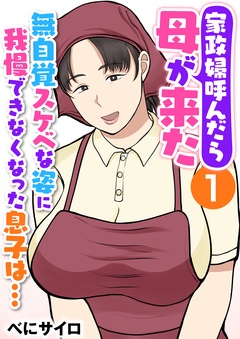 家政婦呼んだら母が来た～無自覚スケベな姿に我慢できなくなった息子は…～（フルカラー）