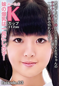 朗読がお得意な妹はエロ真面目なお兄ちゃんのチチクリおま○こイジリーに堪え一糸乱れず読み切れるのか？ 妹の爆乳は一見にしかず！みーたま Kカップ117cm Episode.03